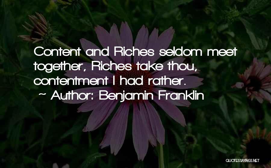 Benjamin Franklin Quotes: Content And Riches Seldom Meet Together, Riches Take Thou, Contentment I Had Rather.