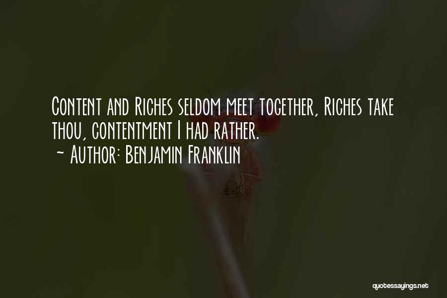 Benjamin Franklin Quotes: Content And Riches Seldom Meet Together, Riches Take Thou, Contentment I Had Rather.