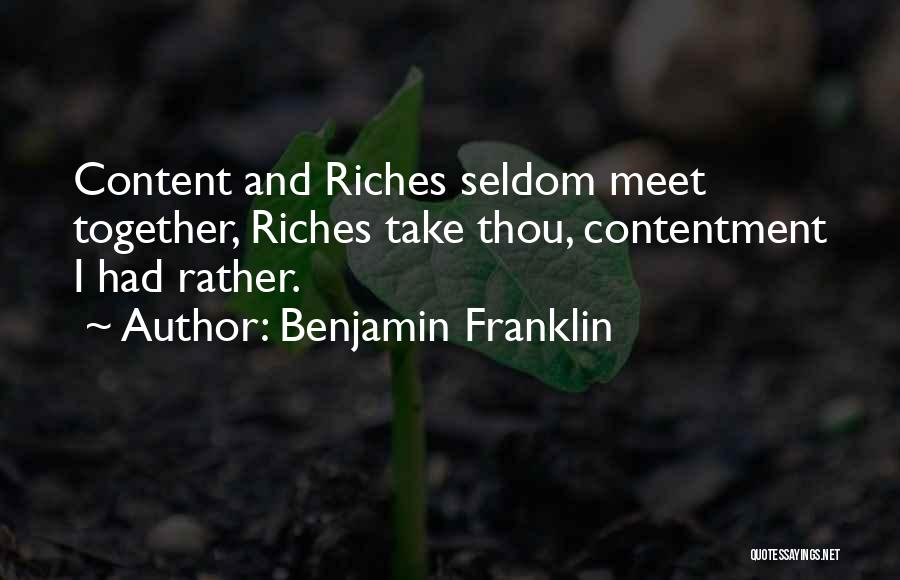 Benjamin Franklin Quotes: Content And Riches Seldom Meet Together, Riches Take Thou, Contentment I Had Rather.