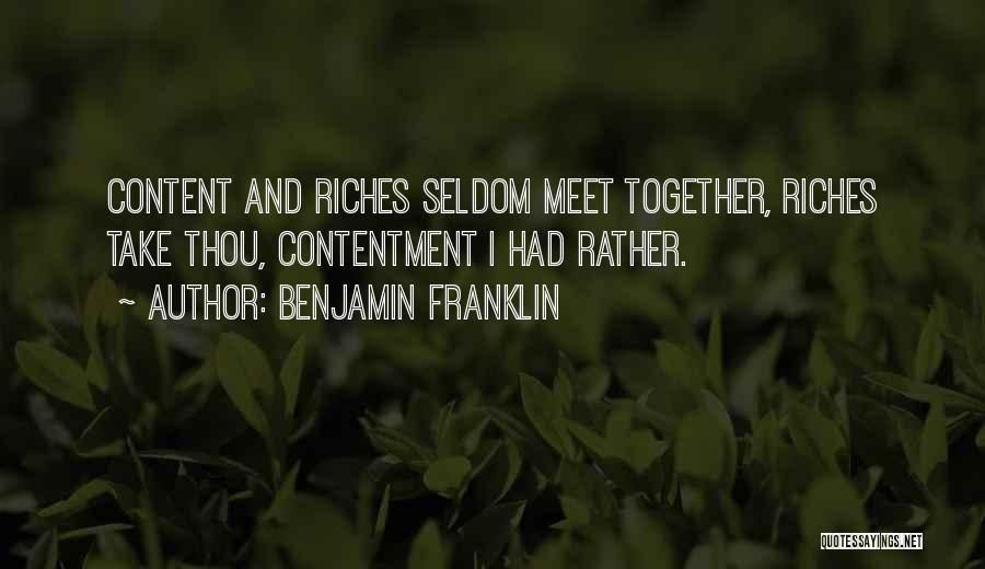 Benjamin Franklin Quotes: Content And Riches Seldom Meet Together, Riches Take Thou, Contentment I Had Rather.