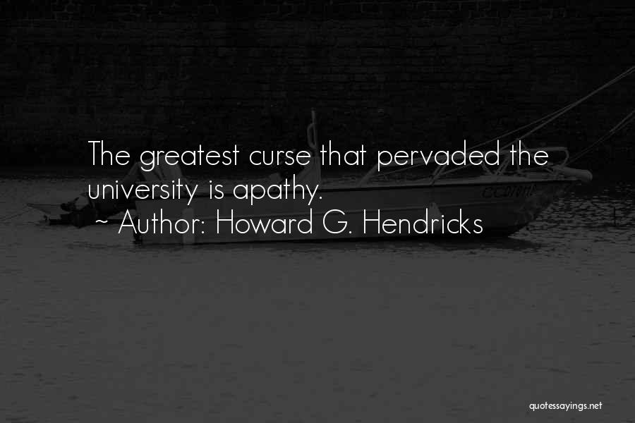 Howard G. Hendricks Quotes: The Greatest Curse That Pervaded The University Is Apathy.