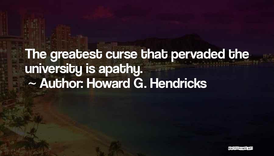 Howard G. Hendricks Quotes: The Greatest Curse That Pervaded The University Is Apathy.