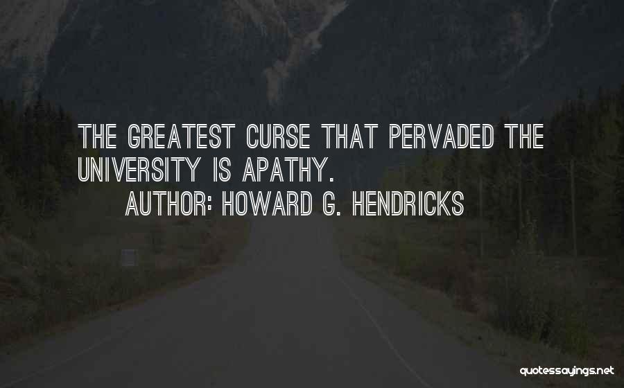 Howard G. Hendricks Quotes: The Greatest Curse That Pervaded The University Is Apathy.