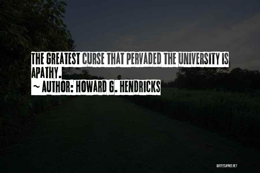 Howard G. Hendricks Quotes: The Greatest Curse That Pervaded The University Is Apathy.