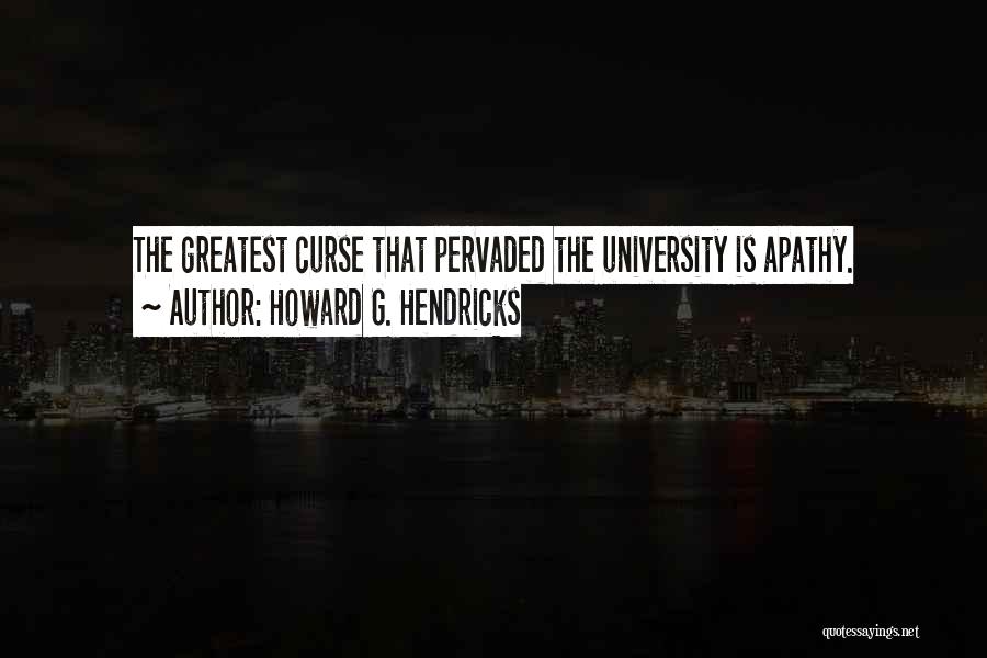 Howard G. Hendricks Quotes: The Greatest Curse That Pervaded The University Is Apathy.