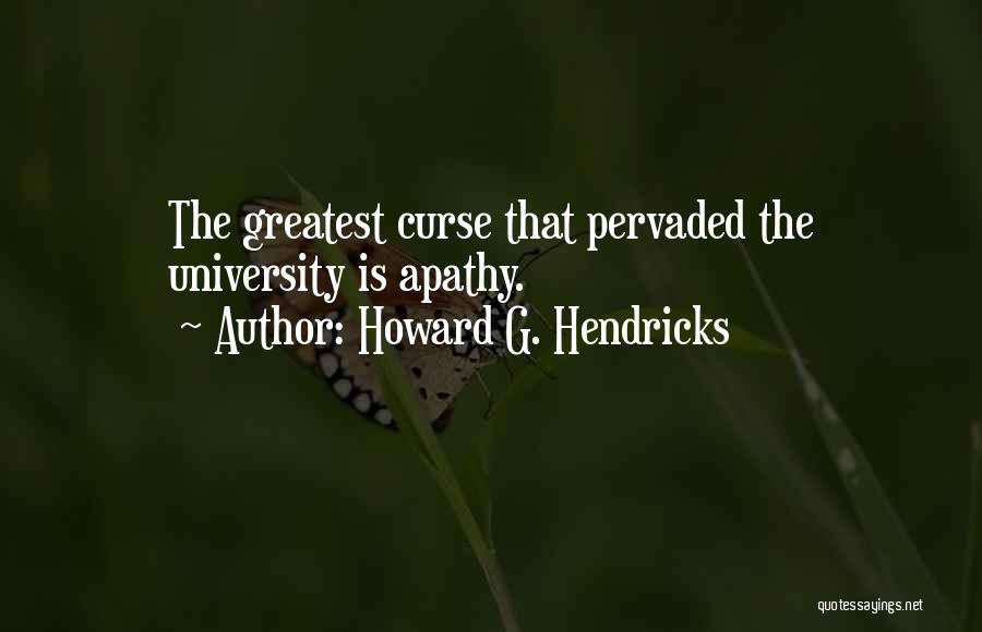 Howard G. Hendricks Quotes: The Greatest Curse That Pervaded The University Is Apathy.