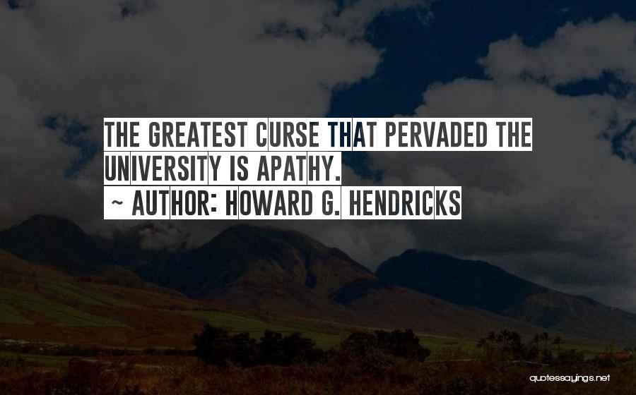 Howard G. Hendricks Quotes: The Greatest Curse That Pervaded The University Is Apathy.