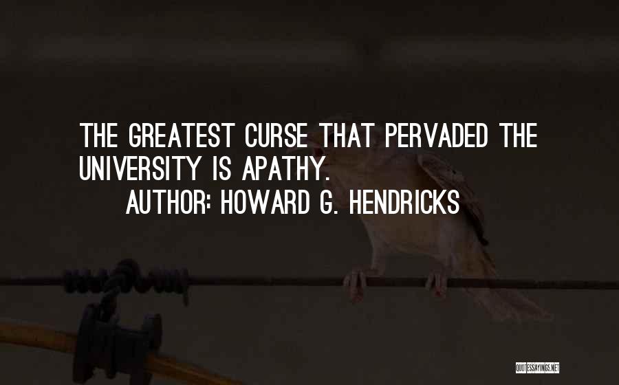 Howard G. Hendricks Quotes: The Greatest Curse That Pervaded The University Is Apathy.