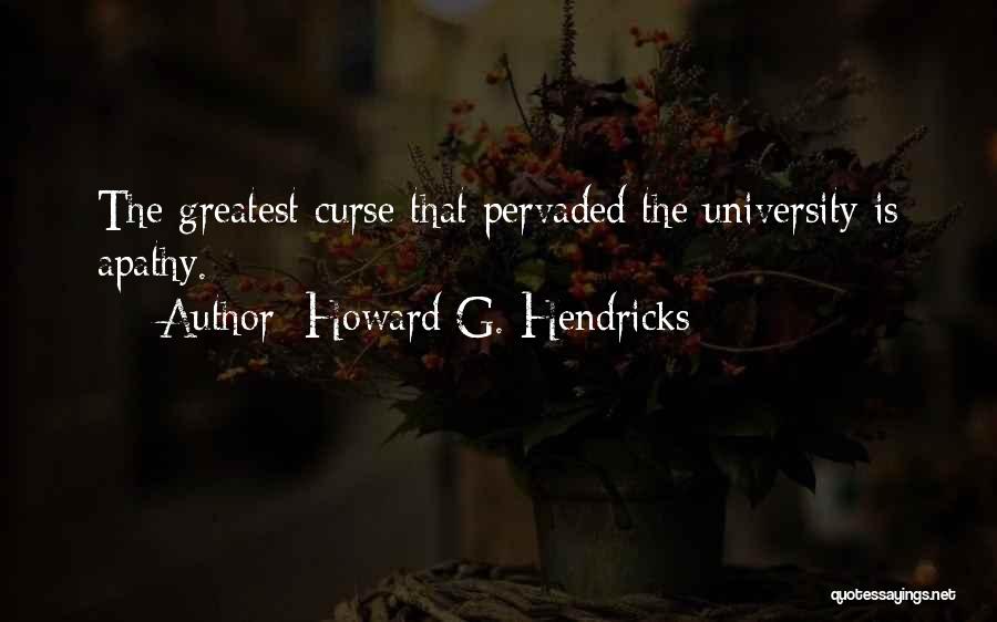 Howard G. Hendricks Quotes: The Greatest Curse That Pervaded The University Is Apathy.