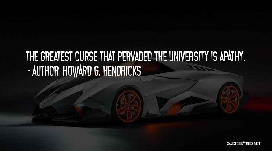 Howard G. Hendricks Quotes: The Greatest Curse That Pervaded The University Is Apathy.