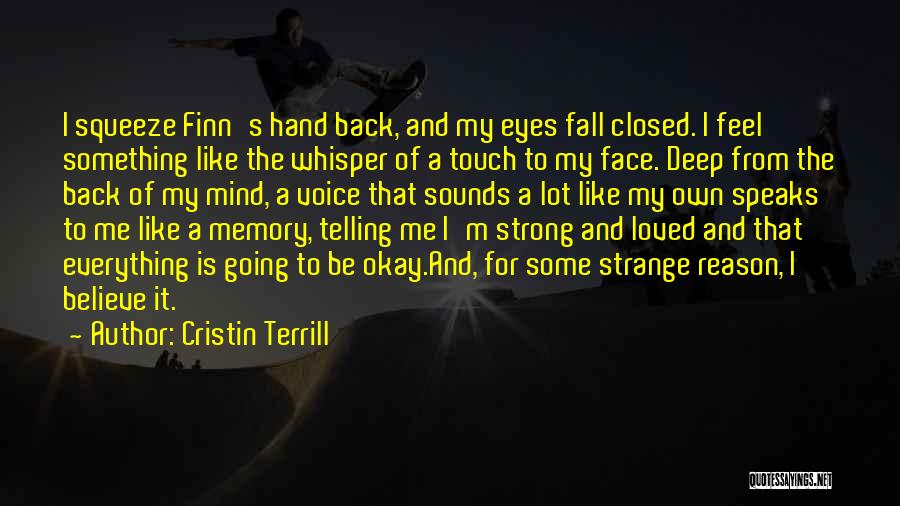 Cristin Terrill Quotes: I Squeeze Finn's Hand Back, And My Eyes Fall Closed. I Feel Something Like The Whisper Of A Touch To