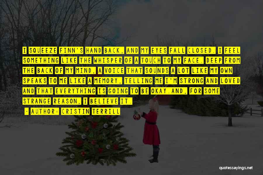 Cristin Terrill Quotes: I Squeeze Finn's Hand Back, And My Eyes Fall Closed. I Feel Something Like The Whisper Of A Touch To