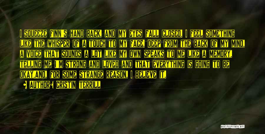 Cristin Terrill Quotes: I Squeeze Finn's Hand Back, And My Eyes Fall Closed. I Feel Something Like The Whisper Of A Touch To