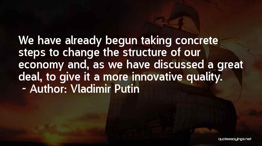 Vladimir Putin Quotes: We Have Already Begun Taking Concrete Steps To Change The Structure Of Our Economy And, As We Have Discussed A