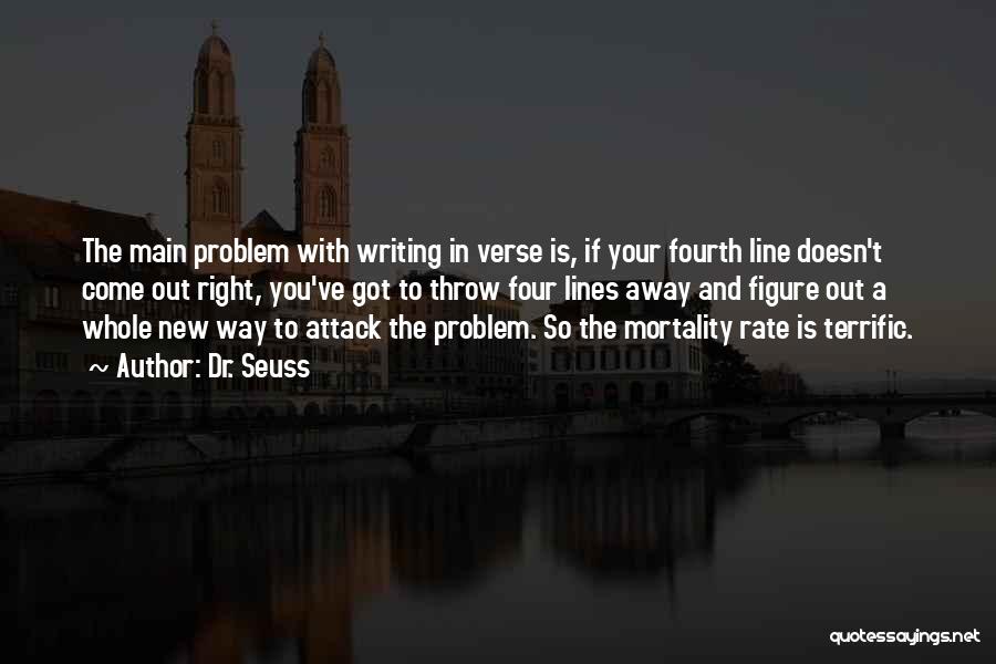 Dr. Seuss Quotes: The Main Problem With Writing In Verse Is, If Your Fourth Line Doesn't Come Out Right, You've Got To Throw