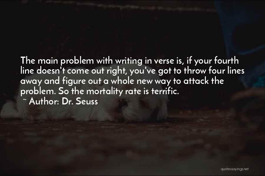 Dr. Seuss Quotes: The Main Problem With Writing In Verse Is, If Your Fourth Line Doesn't Come Out Right, You've Got To Throw