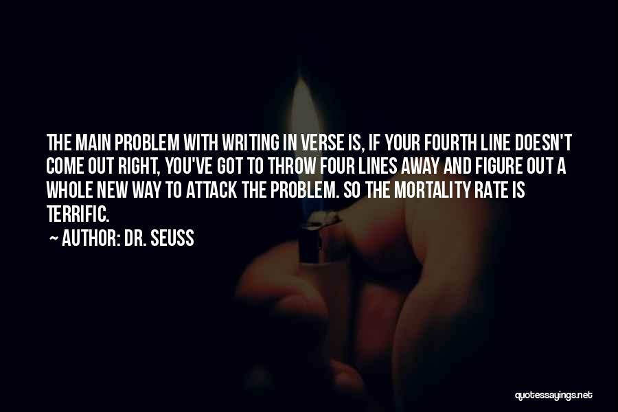 Dr. Seuss Quotes: The Main Problem With Writing In Verse Is, If Your Fourth Line Doesn't Come Out Right, You've Got To Throw