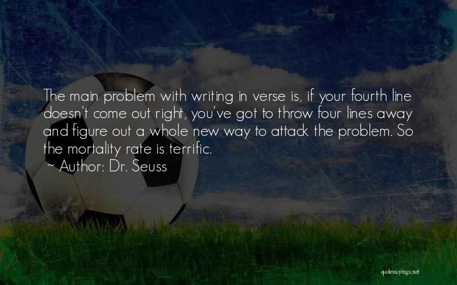 Dr. Seuss Quotes: The Main Problem With Writing In Verse Is, If Your Fourth Line Doesn't Come Out Right, You've Got To Throw