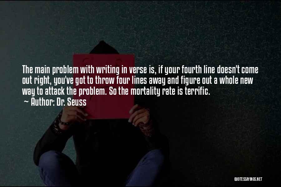 Dr. Seuss Quotes: The Main Problem With Writing In Verse Is, If Your Fourth Line Doesn't Come Out Right, You've Got To Throw