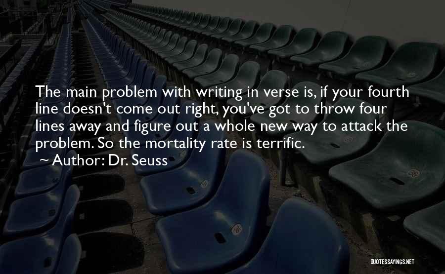 Dr. Seuss Quotes: The Main Problem With Writing In Verse Is, If Your Fourth Line Doesn't Come Out Right, You've Got To Throw