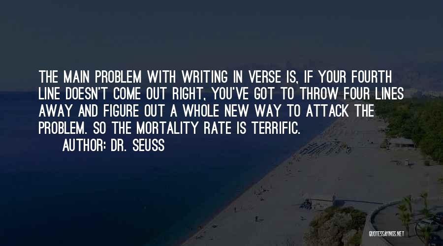 Dr. Seuss Quotes: The Main Problem With Writing In Verse Is, If Your Fourth Line Doesn't Come Out Right, You've Got To Throw