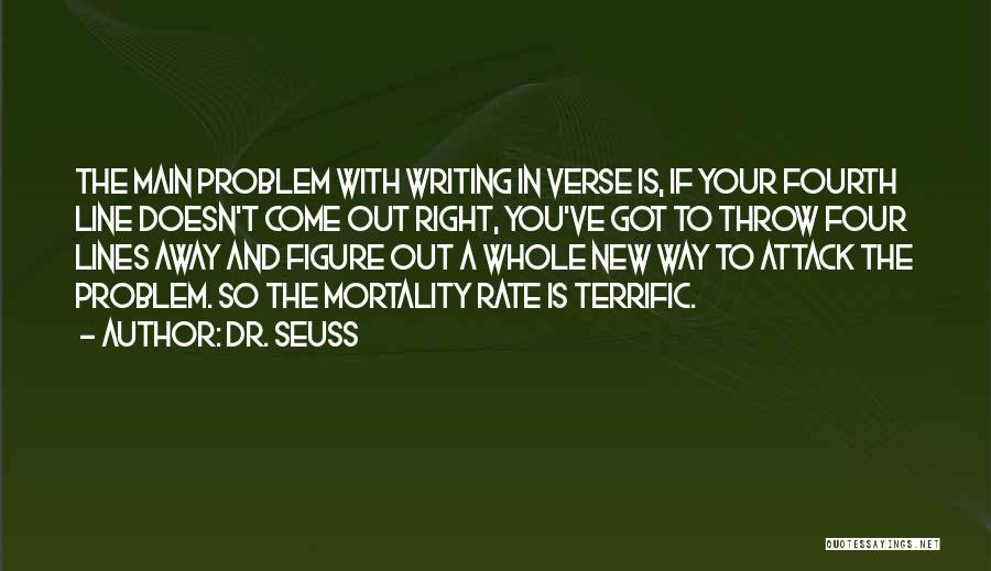 Dr. Seuss Quotes: The Main Problem With Writing In Verse Is, If Your Fourth Line Doesn't Come Out Right, You've Got To Throw