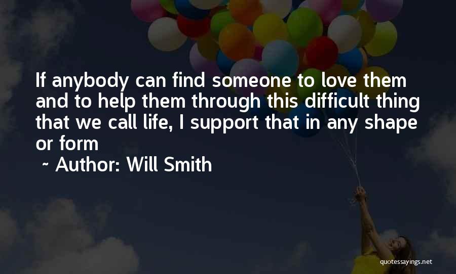 Will Smith Quotes: If Anybody Can Find Someone To Love Them And To Help Them Through This Difficult Thing That We Call Life,