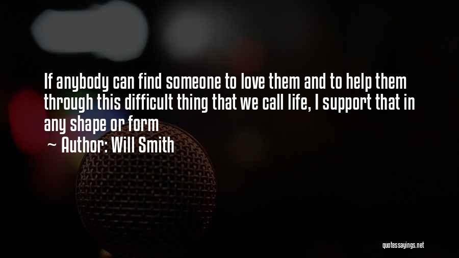 Will Smith Quotes: If Anybody Can Find Someone To Love Them And To Help Them Through This Difficult Thing That We Call Life,