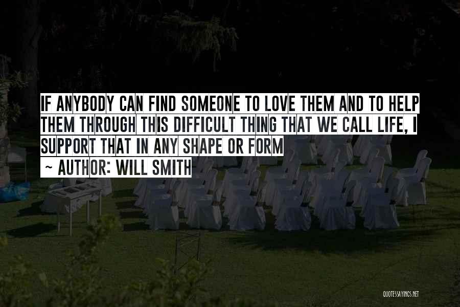 Will Smith Quotes: If Anybody Can Find Someone To Love Them And To Help Them Through This Difficult Thing That We Call Life,