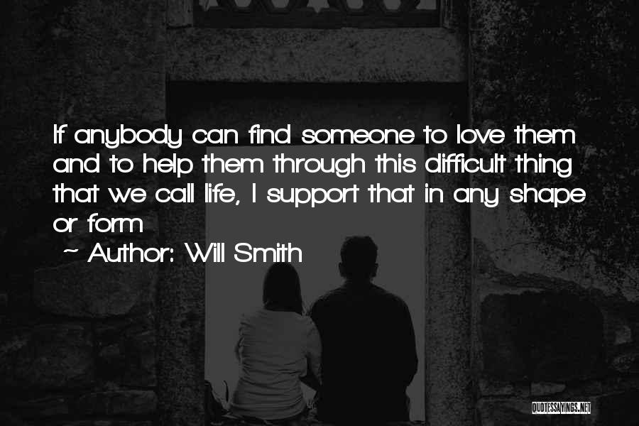 Will Smith Quotes: If Anybody Can Find Someone To Love Them And To Help Them Through This Difficult Thing That We Call Life,