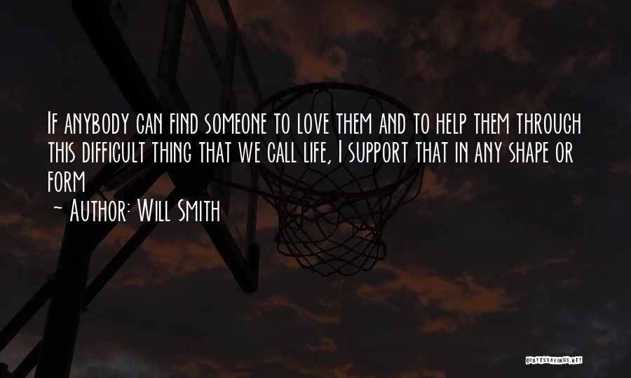 Will Smith Quotes: If Anybody Can Find Someone To Love Them And To Help Them Through This Difficult Thing That We Call Life,