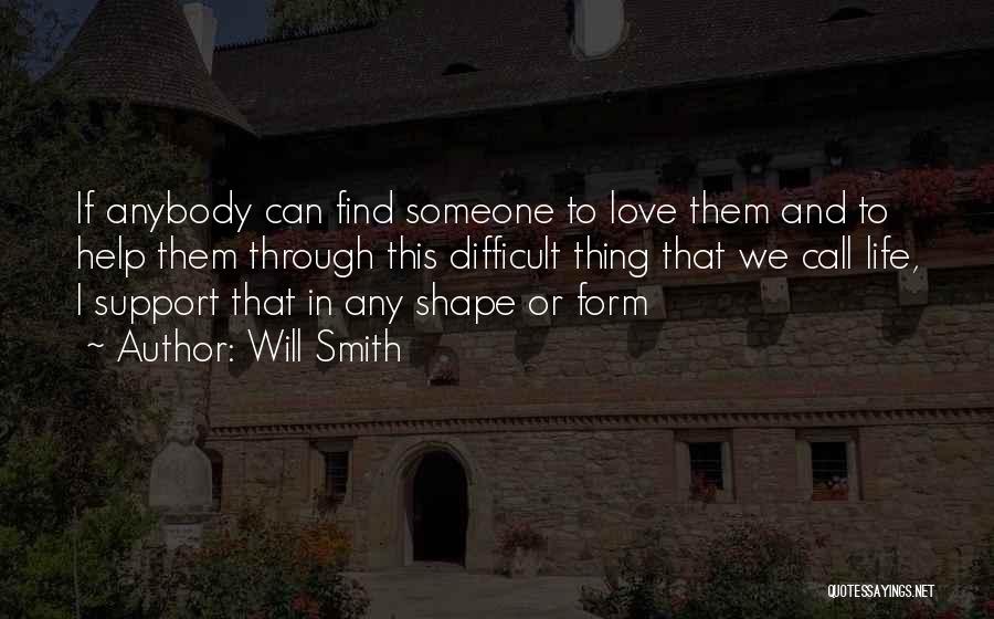 Will Smith Quotes: If Anybody Can Find Someone To Love Them And To Help Them Through This Difficult Thing That We Call Life,