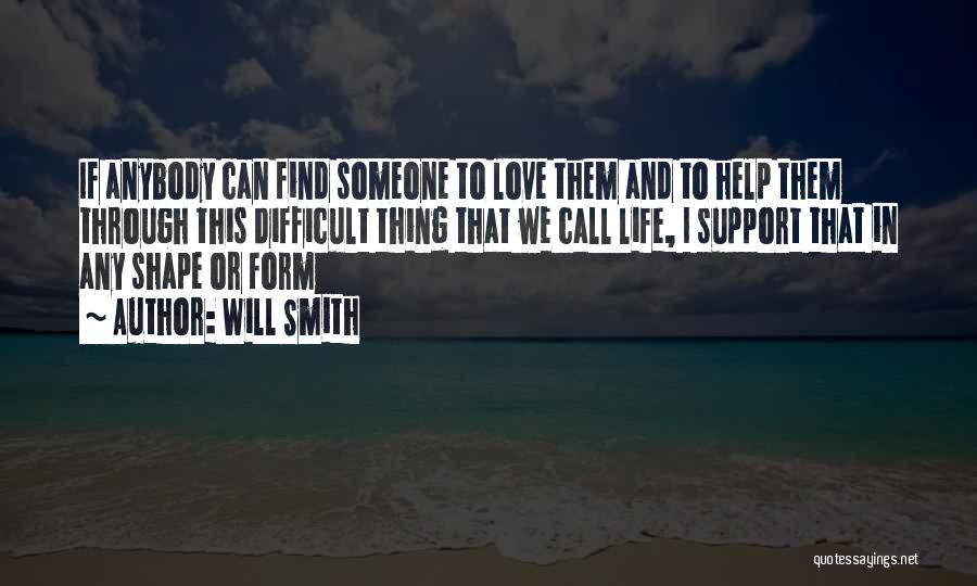 Will Smith Quotes: If Anybody Can Find Someone To Love Them And To Help Them Through This Difficult Thing That We Call Life,