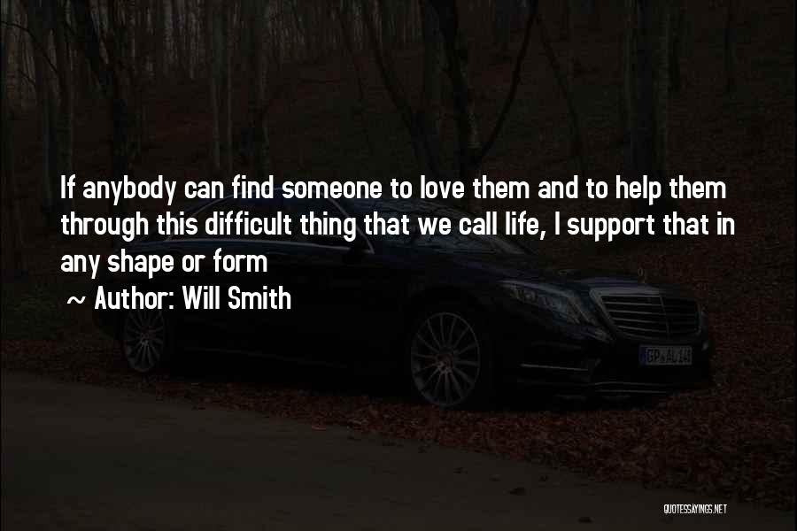 Will Smith Quotes: If Anybody Can Find Someone To Love Them And To Help Them Through This Difficult Thing That We Call Life,