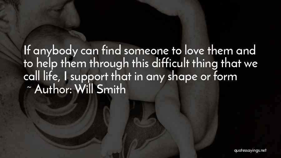 Will Smith Quotes: If Anybody Can Find Someone To Love Them And To Help Them Through This Difficult Thing That We Call Life,