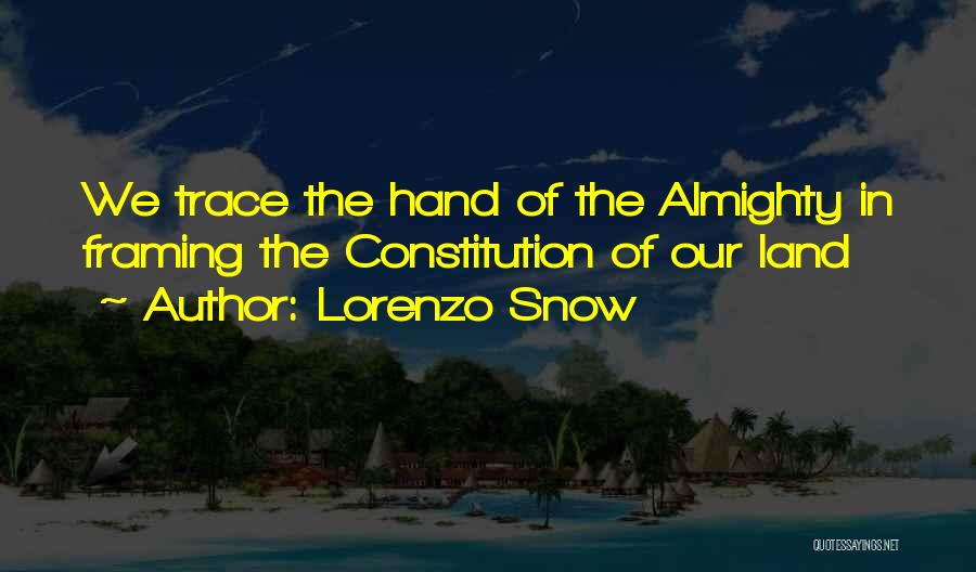 Lorenzo Snow Quotes: We Trace The Hand Of The Almighty In Framing The Constitution Of Our Land