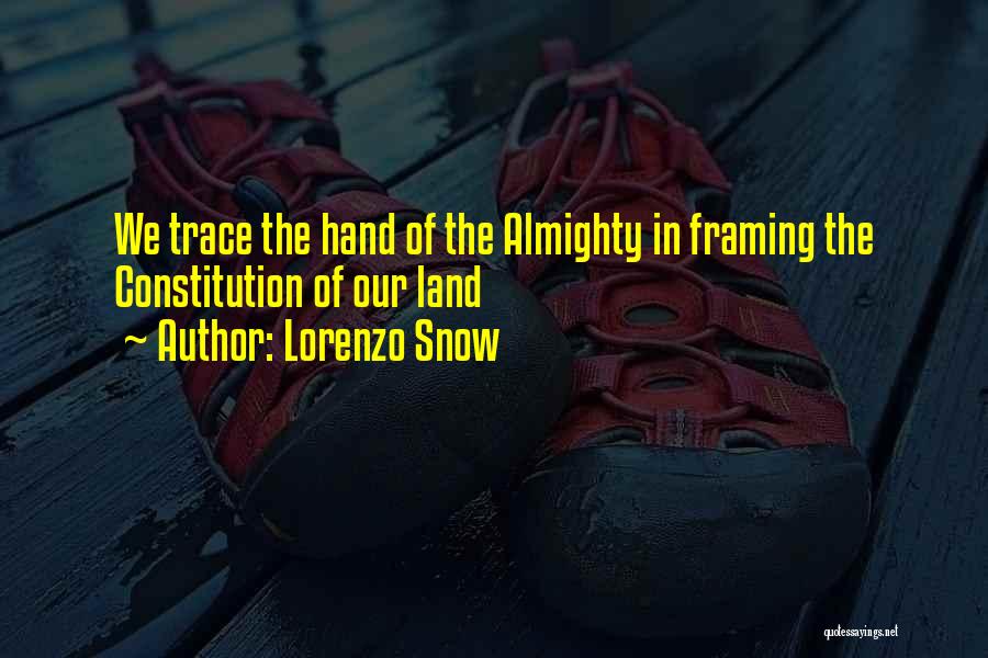 Lorenzo Snow Quotes: We Trace The Hand Of The Almighty In Framing The Constitution Of Our Land