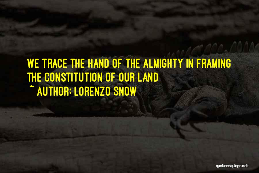 Lorenzo Snow Quotes: We Trace The Hand Of The Almighty In Framing The Constitution Of Our Land