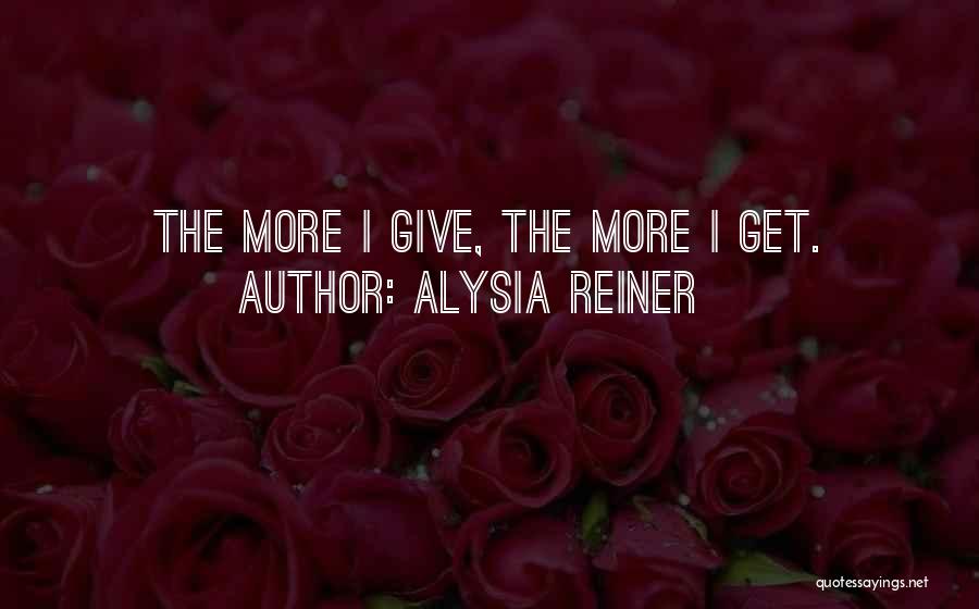 Alysia Reiner Quotes: The More I Give, The More I Get.