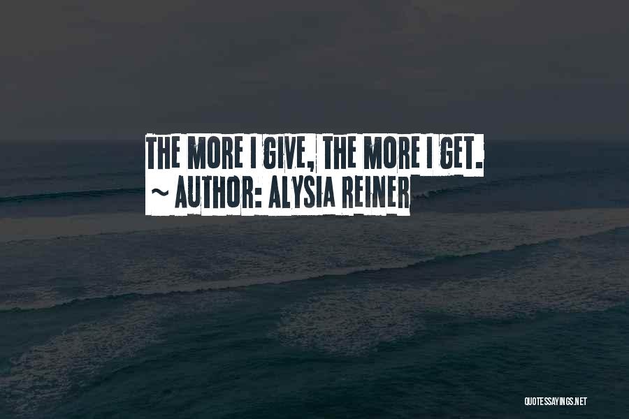 Alysia Reiner Quotes: The More I Give, The More I Get.