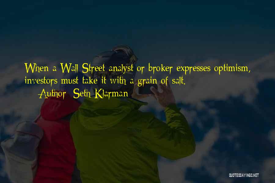 Seth Klarman Quotes: When A Wall Street Analyst Or Broker Expresses Optimism, Investors Must Take It With A Grain Of Salt.