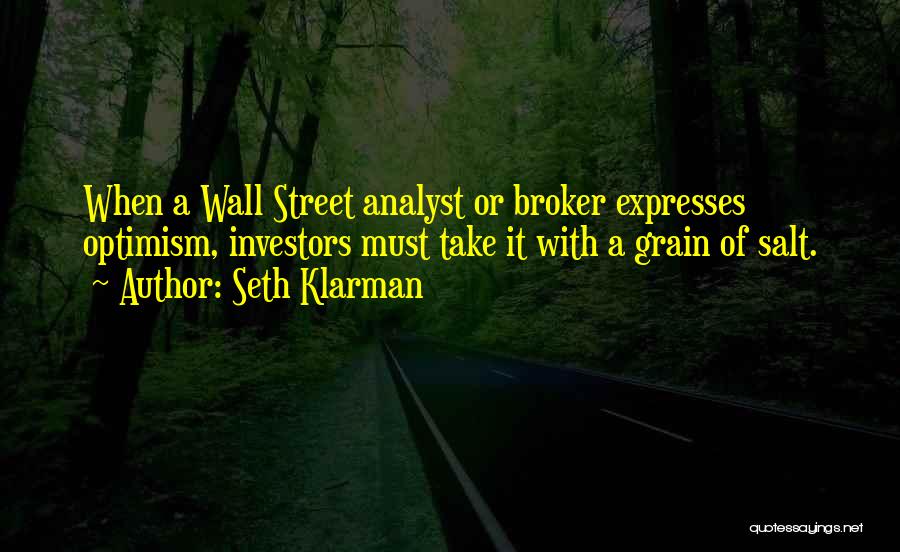 Seth Klarman Quotes: When A Wall Street Analyst Or Broker Expresses Optimism, Investors Must Take It With A Grain Of Salt.