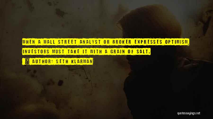 Seth Klarman Quotes: When A Wall Street Analyst Or Broker Expresses Optimism, Investors Must Take It With A Grain Of Salt.