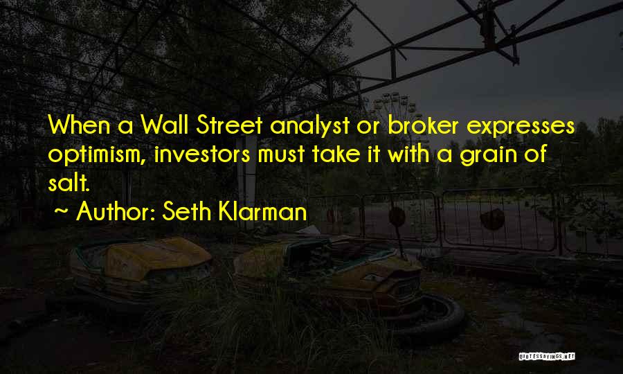 Seth Klarman Quotes: When A Wall Street Analyst Or Broker Expresses Optimism, Investors Must Take It With A Grain Of Salt.