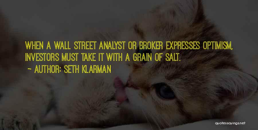 Seth Klarman Quotes: When A Wall Street Analyst Or Broker Expresses Optimism, Investors Must Take It With A Grain Of Salt.