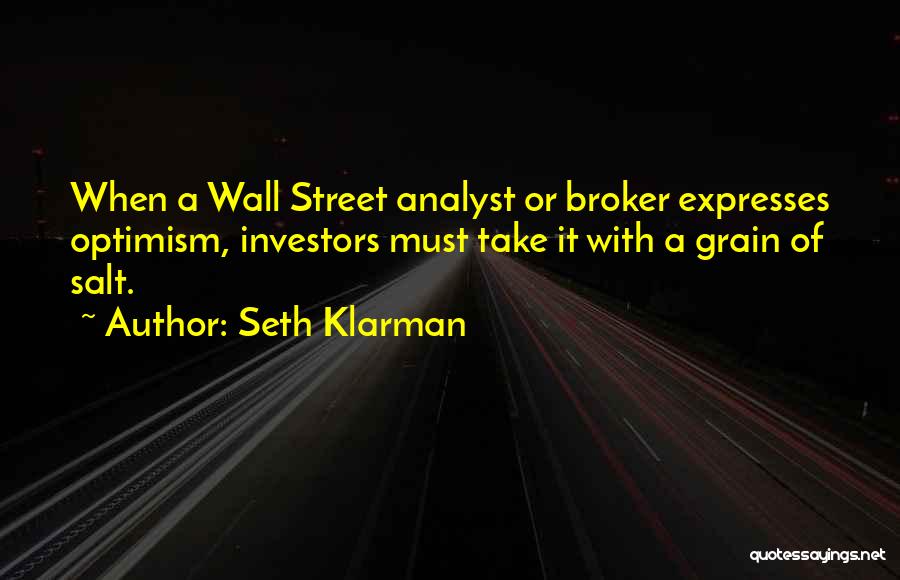 Seth Klarman Quotes: When A Wall Street Analyst Or Broker Expresses Optimism, Investors Must Take It With A Grain Of Salt.