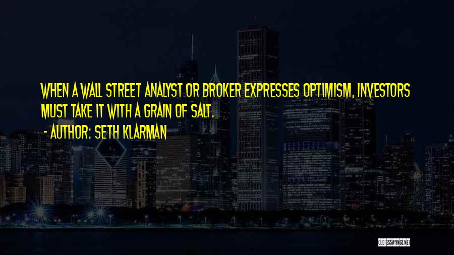 Seth Klarman Quotes: When A Wall Street Analyst Or Broker Expresses Optimism, Investors Must Take It With A Grain Of Salt.