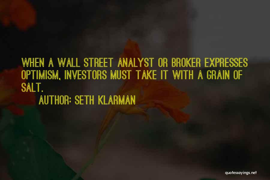 Seth Klarman Quotes: When A Wall Street Analyst Or Broker Expresses Optimism, Investors Must Take It With A Grain Of Salt.