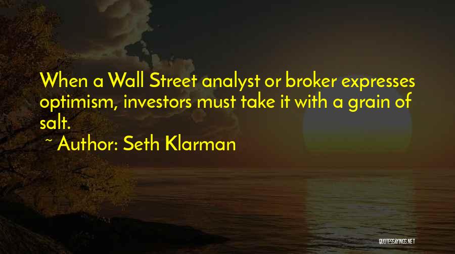 Seth Klarman Quotes: When A Wall Street Analyst Or Broker Expresses Optimism, Investors Must Take It With A Grain Of Salt.