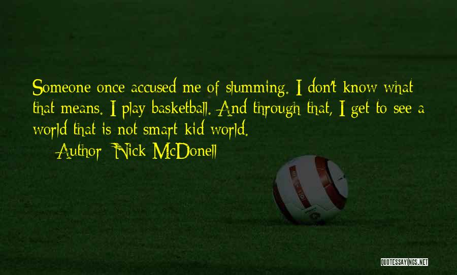 Nick McDonell Quotes: Someone Once Accused Me Of Slumming. I Don't Know What That Means. I Play Basketball. And Through That, I Get